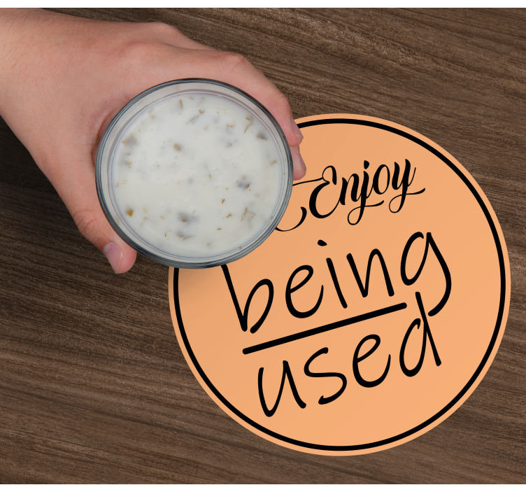 Sottobicchieri con frase goditi l'essere usato - TenStickers